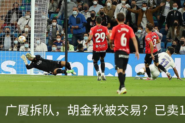 广厦拆队，胡金秋被交易？已卖1人，下家3选1，孙铭徽或也离队