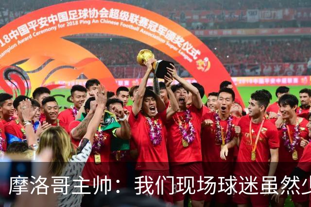 摩洛哥主帅：我们现场球迷虽然少，但声音足够大，希望能保持！