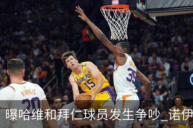 曝哈维和拜仁球员发生争吵 诺伊尔让他闭嘴